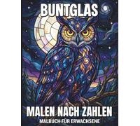 Buntglas Malen nach Zahlen Malbuch für Erwachsene: Entspannendes Buntglas-Mitmachbuch für achtsames Ausmalen mit Blumen und Tiermotiven sowie leicht nachvollziehbaren Farbcodes