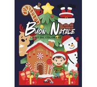 Buon Natale : Libro da colorare per bambini 3-8 anni: Disegni natalizi di Babbo Natale, renne, alberi di natale e simpatici dolcetti da colorare. Attività creative natalizie