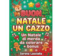 BUON NATALE UN CAZZO: un Natale di merda da colorare con 40 insulti, parolacce e riflessioni sarcastiche + attività bonus per sopravvivere alle feste