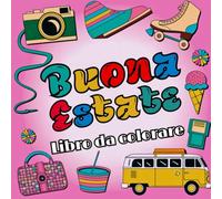 Buona Estate Libro da colorare: Estate a colori arte, divertimento e creatività al sole. Disegni estivi con frutta, spiaggia, gelato e natura. Perfetto per bambini, ragazzi e adulti