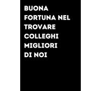 Buona fortuna nel trovare colleghi migliori di noi - Taccuino divertente per appunti e idee | Quaderno simpatico da ufficio: Taccuino divertente per ... amici e amiche | Umorismo da ufficio