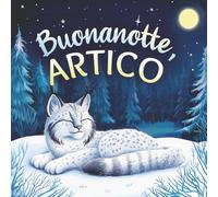 Buonanotte, Artico: Un tenero libro della buonanotte con una storia da favola per bambini da 0 a 3 anni (Buonanotte, Natura)