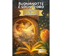 Buonanotte e Sogni d'Oro: 50 Favole Brevi della Buonanotte da 5 Minuti - Storie Dolci e Rilassanti per Bambini 0-7 Anni, con Illustrazioni a Colori