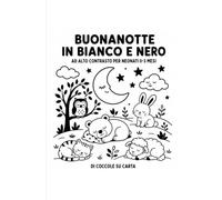 Buonanotte in bianco e nero: Immagini ad alto contrasto e dolci parole per accompagnare il tuo bambino verso la nanna (Coccole in bianco e nero)