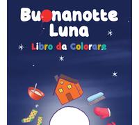 Buonanotte Luna Libro da Colorare: Colora la magia di Goodnight Moon. Fai rivivere, attraverso i colori, gli oggetti della stanza più famosa del mondo. Un'esperienza interattiva per i più piccoli.