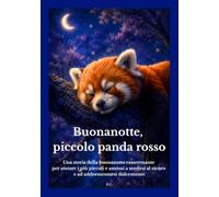 Buonanotte, piccolo panda rosso: Una storia della buonanotte rasserenante per aiutare i più piccoli e ansiosi a sentirsi al sicuro e ad addormentarsi dolcemente