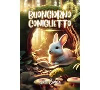 Buongiorno, Coniglietto - Libro Bambini 3 Anni o più Illustrato a Colori - Albi Illustrati: Favole per Bambini Ricche di Preziosi Insegnamenti per ... Albi Illustrati con Preziosi Insegnamenti.)