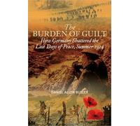 Burden Of Guilt: How Germany Shattered the Last Days of Peace, Summer 1914