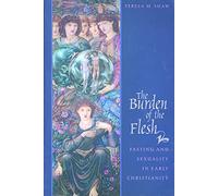 Burden of the Flesh: Fasting and Sexuality in Early Christianity