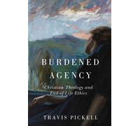 Burdened Agency : Christian Theology and End-of-Life Ethics