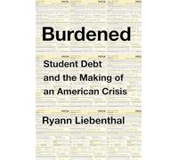 Burdened: Student Debt And The Making Of An American Crisis