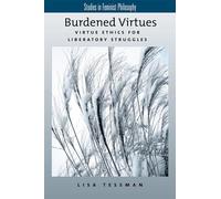Burdened Virtues: Virtue Ethics for Liberatory Ethics: Virtue Ethics for Liberatory Struggles (Studies in Feminist Philosophy)