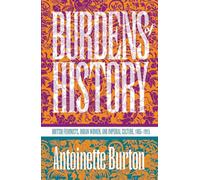 Burdens of History: British Feminists, Indian Women, and Imperial Culture, 1865-1915