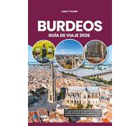 BURDEOS GUÍA DE VIAJE 2026: Un viaje a través de los legendarios viñedos y castillos de Francia donde te esperan el vino, la historia, la cultura y la esencia de Europa
