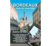 Burdeos Guía de viaje 2026: una ciudad vibrante en el suroeste de Francia, conocida por su producción de vino de clase mundial, su hermosa arquitectura y su rica historia