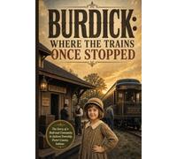 Burdick: Where the Trains Once Stopped: The Story of a Railroad Community in Jackson Township, Porter County, Indiana