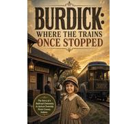 Burdick: Where the Trains Once Stopped: The Story of a Railroad Town in Jackson Township, Porter County, Indiana