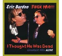 Burdon, Eric - F#$K Me!!! I Thought He Was Dead: GREATEST HITS ALIVE