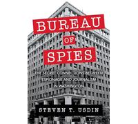 Bureau of Spies: The Secret Connections between Espionage and Journalism in Washington
