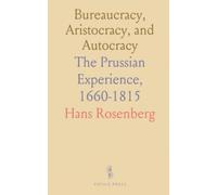 Bureaucracy, Aristocracy, and Autocracy: The Prussian Experience, 1660-1815