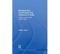 Bureaucracy, Community and Influence in India: Society and the State, 1930s - 1960s: 11 (Routledge Studies in South Asian History)