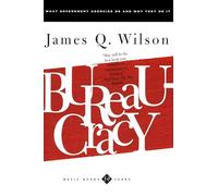 Bureaucracy: What Government Agencies Do And Why They Do It (Basic Books Classics)