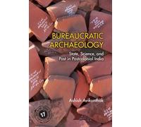 Bureaucratic Archaeology: State, Science, and Past in Postcolonial India: Series Number 17 (South Asia in the Social Sciences, Series Number 17)