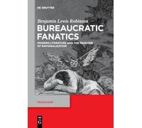 Bureaucratic Fanatics: Modern Literature and the Passions of Rationalization: 8 (Paradigms, 8)