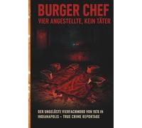 Burger Chef - Vier Angestellte, kein Täter: Der ungelöste Vierfachmord von 1978 in Indianapolis - True Crime Reportage über ein rätselhaftes Fast-Food-Verbrechen