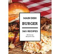 Burger for Main Dish 365: Enjoy 365 Days With Amazing Burger For Main Dish Recipes In Your Own Burger For Main Dish Cookbook! [Book 1]