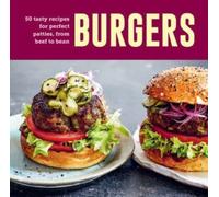 Burgers : 60 Tasty Recipes for Perfect Patties, from Beef to Bean