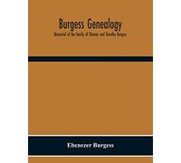 Burgess Genealogy; Memorial Of The Family Of Thomas And Dorothy Burgess, Who Were Sattled At Sandwich, In The Plymouth Colony In 1637