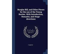 Burglar Bill, and Other Pieces for the use of the Young Reciter. With Introduction, Remarks, and Stage-directions