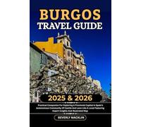 Burgos Travel Guide: 2025 & 2026 Practical Companion For Exploring A Provincial Capital In Spain’s Autonomous Community Of Castile And León Like A ... (Travel Like a Local With Maps Compilation)