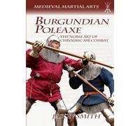 Burgundian Poleaxe: The Noble Art of Chivalric Axe Combat (Medieval Martial Arts)