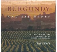 Burgundy and Its Wines: An Irresistible Portrait of Burgundy's Culture, History, Landscape and Wines