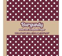 Burgundy Polka Dot Scrapbook Paper: Burgundy Dot Patterned Scrapbook Paper| 1 Design| 20 Double Sided Non Perforated Decorative Paper Craft For Craft ... Mixed Media Art and Junk Journaling |Vol.1