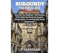 Burgundy Travel Guide 2025/2026: Burgundy Travel Guide 2025/2026: Discover the Best Vineyards, Villages, Castles, and Culinary Experiences