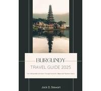 BURGUNDY TRAVEL GUIDE 2025: Your Unforgettable Adventure Through Vineyards, Villages and Timeless Charm