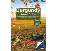 Burgundy Travel Guide 2026: Discover Charming Châteaux, Scenic Walks, Itineraries, Maps, Local Lodging Gems, and Family Adventures