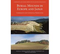 Burial Mounds in Europe and Japan: Comparative and Contextual Perspectives: 2 (Comparative and Global Perspectives on Japanese Archaeology)