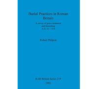 Burial Practices in Roman Britain: A survey of grave treatment and furnishing A.D. 43-410: 219 (British Archaeological Reports British Series)