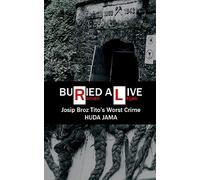 Buried Alive: Josip Broz Tito's Worst Crime - Huda Jama