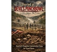 Buried at Devil’s Punchbowl: America’s Forgotten Concentration Camp for Freed Slaves