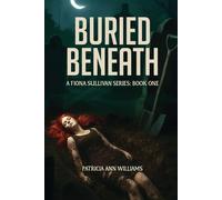 BURIED BENEATH: A Fiona Sullivan Series : Book One