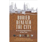 Buried Beneath the City: An Archaeological History of New York