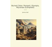 Buried Cities: Pompeii, Olympia, Mycenae (Complete) (Classic Books)