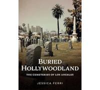Buried Hollywoodland: The Cemeteries of Los Angeles (Buried America)