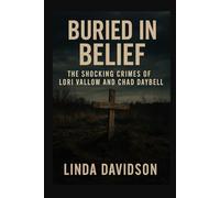 Buried in Belief: The Shocking Crimes of Lori Vallow and Chad Daybell