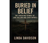 Buried in Belief: The Shocking Crimes of Lori Vallow and Chad Daybell (Unholy Devotion: A True-Cult Trilogy)